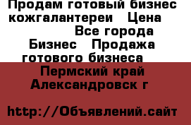 Продам готовый бизнес кожгалантереи › Цена ­ 250 000 - Все города Бизнес » Продажа готового бизнеса   . Пермский край,Александровск г.